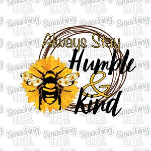 May include: A graphic design with a bee on a sunflower and the text "Always Stay Humble & Kind" in a brown circle.