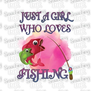 May include: A pink watercolor background with a cartoon fish and fishing rod. The text "Just a girl who loves fishing" is written in purple and blue letters.