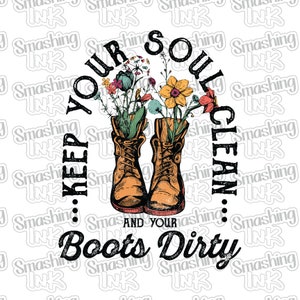 May include: A graphic design with the text "Keep your soul clean... and your boots dirty."  The text is in a circular shape with a pair of brown boots with flowers growing out of them.