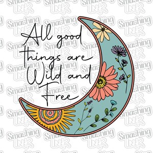 May include: A crescent moon with a blue background and floral designs. The moon has a sun with orange, yellow, and red concentric circles inside. The text "All good things are wild and free" is written in black cursive.