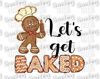 Let's Get Baked ~ Apparel Transfer | DTF | Iron On | Sublimation | HTV