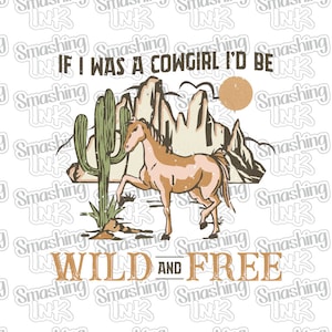 If I Was A Cowgirl Apparel Transfer - Available in Heat Transfer, DTF (Direct to Film), or Sublimation, Iron On Shirt Transfer