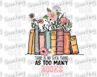 May include: A watercolor illustration of a stack of books with flowers on top. The text reads "There is no such thing as too many books".