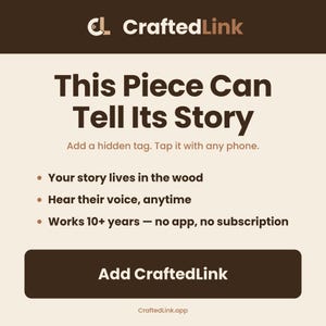 May include: A rectangular informational graphic with a cream background and dark brown text. The header reads CraftedLink. The text states: This Piece Can Tell Its Story, Add a hidden tag. Tap it with any phone. Your story lives in the wood, Hear their voice, anytime, Works 10+ years — no app, no subscription. A dark brown button reads Add CraftedLink, with CraftedLink.app at the bottom.