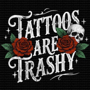 Tattoos Are Trashy png, tatoeage png Gotisch ontwerpen Shirt sublimatie ontwerp grappig png digitale download geïnkt png Sarcastisch getatoeëerd mama png