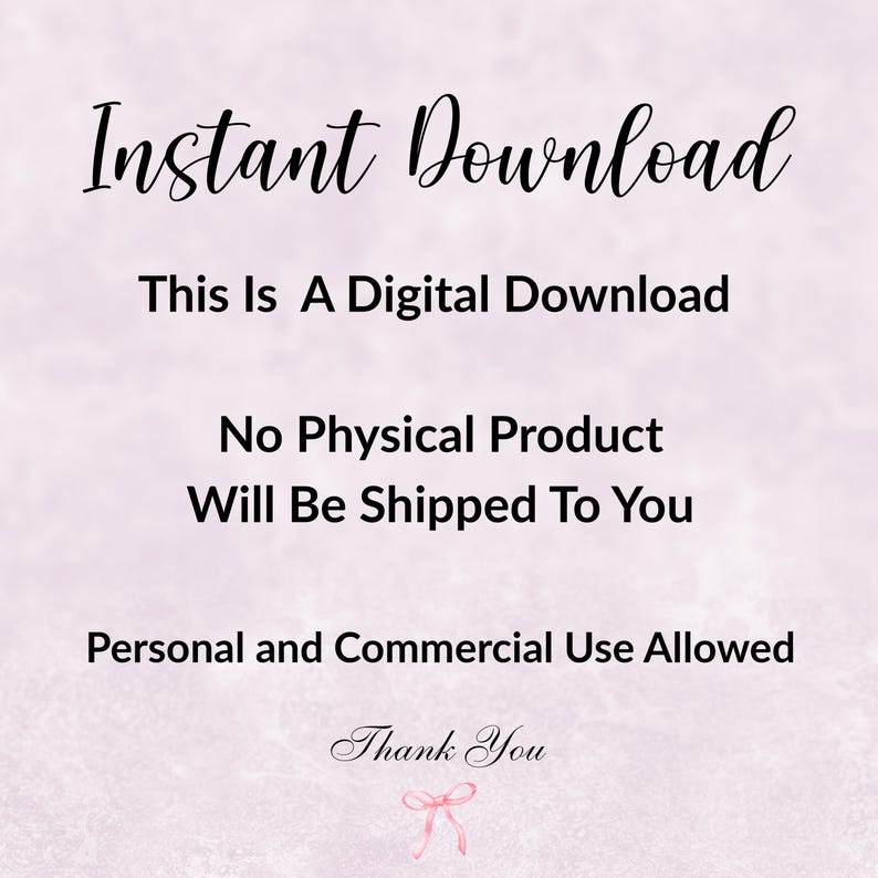 May include: A digital download announcement with the words "Instant Download" in elegant script. The text clarifies that it's a digital product, with no physical item shipped, and allows personal and commercial use. A "Thank You" is included.