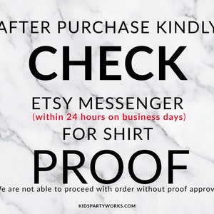 May include: Black and white text on a white marble background. The text reads: "After purchase kindly check Etsy messenger (within 24 hours on business days) for shirt proof. We are not able to proceed with order without proof approval. Kidspartyworks.com"