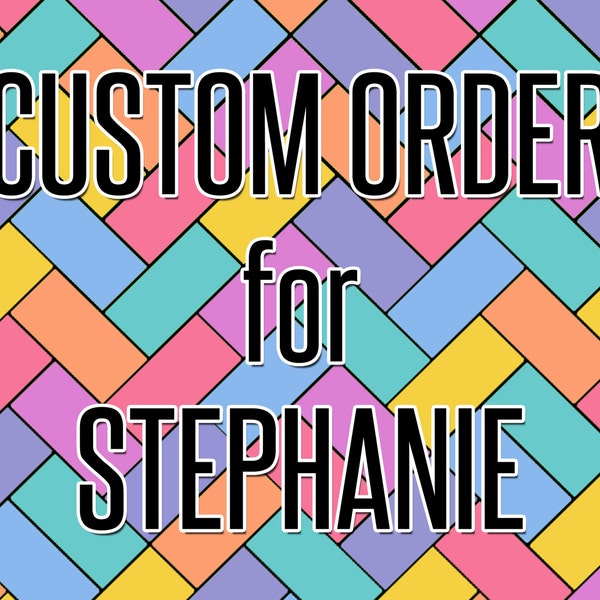 Custom Order for Stephanie