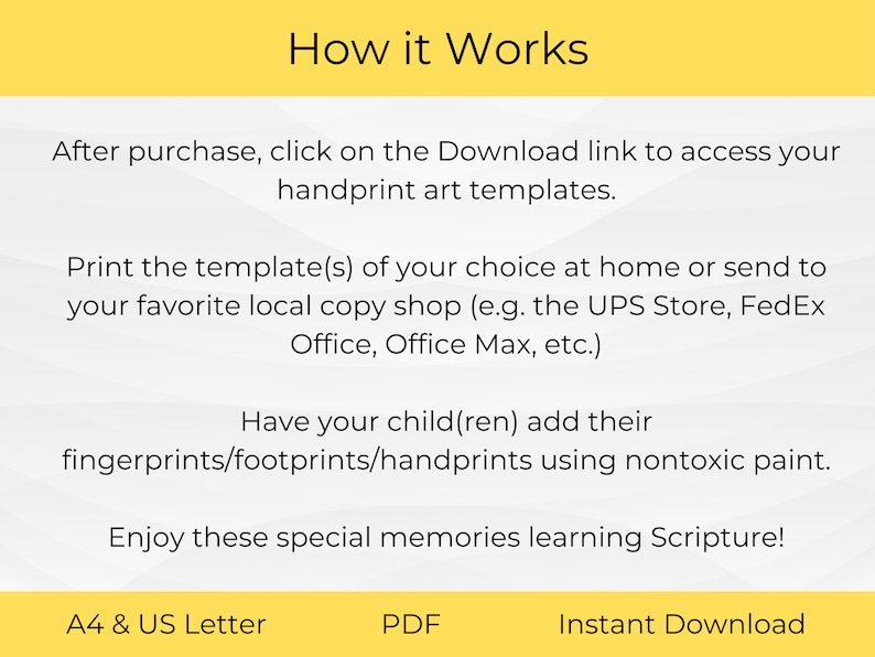 May include: A yellow and white graphic with the text "How it Works" in black. The graphic explains how to use printable handprint art templates. The text includes instructions to download, print, and use nontoxic paint to create handprint art. The graphic also includes the text "A4 & US Letter", "PDF", and "Instant Download".