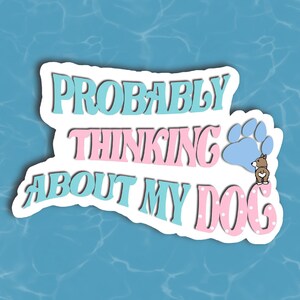 Cute Dog Sticker, Probably Thinking About My Dog, Dog Vinyl Sticker, Funny Dog Sticker, Water Proof Dog Laptop WaterBottle Tumbler Sticker