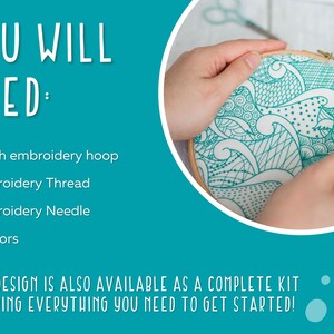 May include: A close-up of a person's hands embroidering a design in a 6-inch embroidery hoop. The design is a teal blue and white pattern of waves and swirls. The text "YOU WILL NEED:" is on the left side of the image, with a list of supplies needed for embroidery: 6 inch embroidery hoop, embroidery thread, embroidery needle, and scissors. The text "EACH DESIGN IS ALSO AVAILABLE AS A COMPLETE KIT INCLUDING EVERYTHING YOU NEED TO GET STARTED!" is at the bottom of the image.