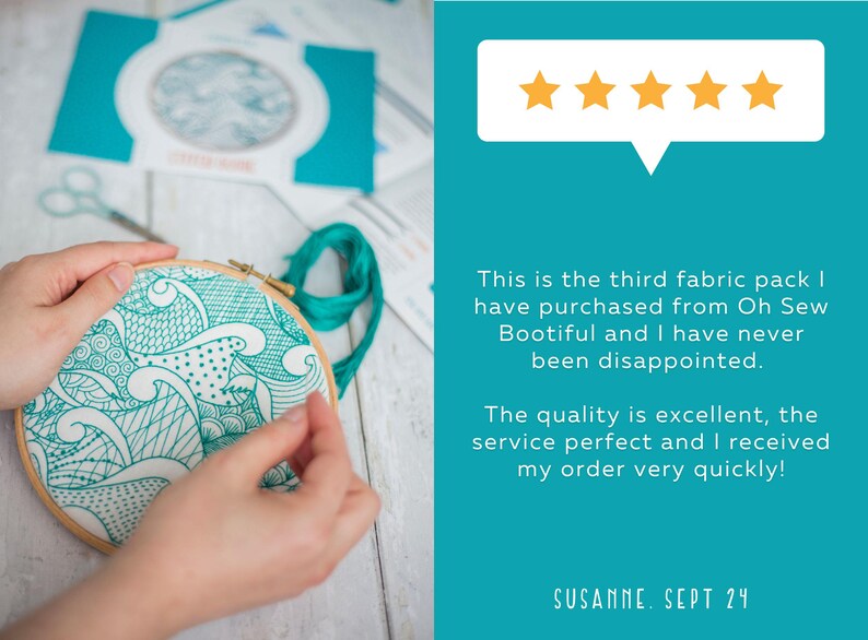 May include: A close-up of a person's hands embroidering a teal and white fabric with a wave pattern. The fabric is in a wooden embroidery hoop. The image includes a five-star rating and the text "This is the third fabric pack I have purchased from Oh Sew Bootiful and I have never been disappointed. The quality is excellent, the service perfect and I received my order very quickly! SUSANNE. SEPT 24."