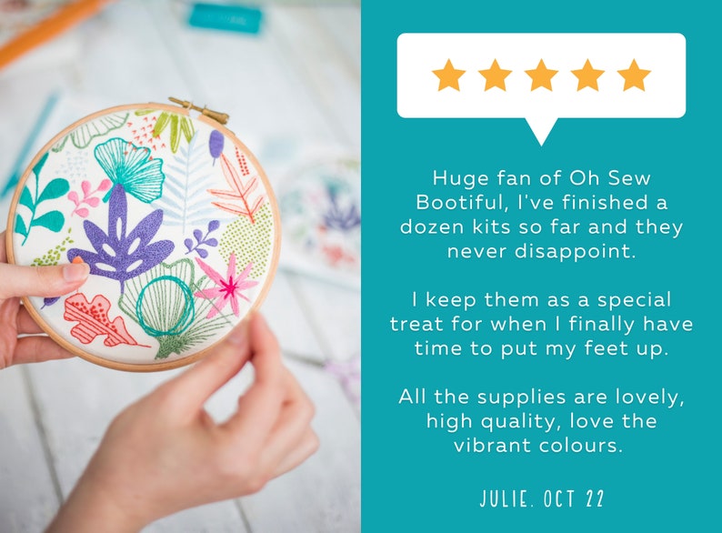 On the left hands hold an embroidery hoop with a colourful abstract floral pattern. On the right a five star review reads Huge fan, I have finished a dozen kits and they never disappoint. Supplies are lovely, high quality, love the vibrant colours.