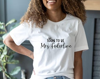 Personalised Soon To Be Mrs Shirt, Just Engaged Shirt, Custom Soon To Be Mrs Shirt, Gift For Bride To Be, Bride To Be Gift Idea, Future Mrs