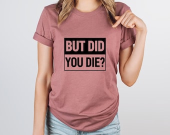 But Did You Die Shirt, But Did You Die Gym Shirt, Funny Workout Shirt, Gym Shirt, Womens Workout Shirt, Workout Shirts, Funny Mom Shirt,Gift