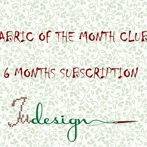 May include: A white background with a green floral pattern. The text "FABRIC OF THE MONTH CLUB" and "6 MONTHS SUBSCRIPTION" is in red. The text "design" is in green with a stylized needle and thread.