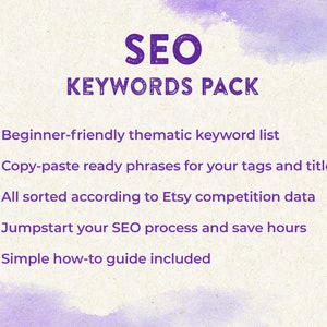May include: Purple text on a watercolor background reads "SEO Keywords Pack".  The text below lists the benefits of the product: Beginner-friendly thematic keyword list, Copy-paste ready phrases for your tags and titles, All sorted according to Etsy competition data, Jumpstart your SEO process and save hours, Simple how-to guide included.