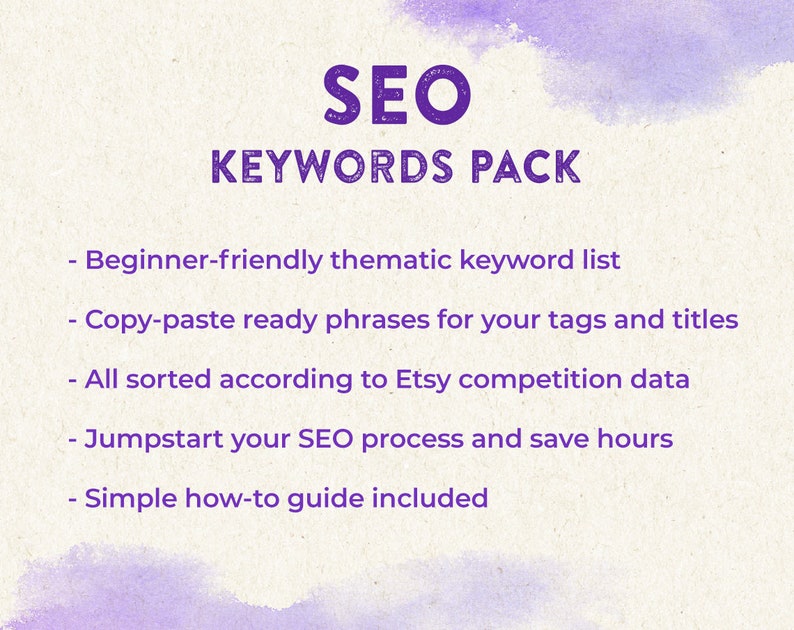 May include: Purple text on a watercolor background reads "SEO Keywords Pack".  The text below lists the benefits of the product: Beginner-friendly thematic keyword list, Copy-paste ready phrases for your tags and titles, All sorted according to Etsy competition data, Jumpstart your SEO process and save hours, Simple how-to guide included.