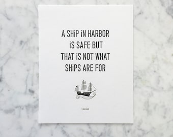 John Shedd Quote: A Ship in Harbor is Safe, but That is Not What Ships are For. 8x10 Letterpress Print.
