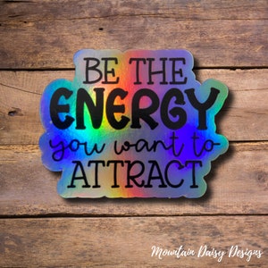 Be the Energy You Want To Attract Sticker, Inspirational Laptop Sticker, Holographic Water Bottle Sticker, Positive Affirmations Sticker Holographic