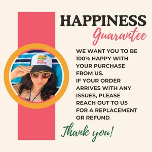 Puede incluir: Imagen con texto que dice "HAPPINESS Guarantee" y "WE WANT YOU TO BE 100% HAPPY WITH YOUR PURCHASE FROM US. IF YOUR ORDER ARRIVES WITH ANY ISSUES, PLEASE REACH OUT TO US FOR A REPLACEMENT OR REFUND. Thank you!"
