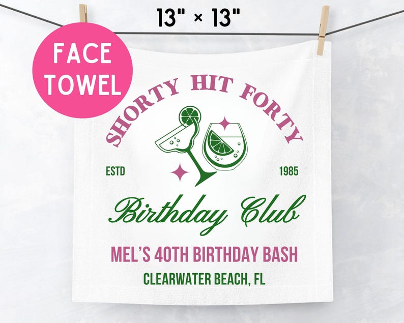 May include: A white 13 inch by 13 inch face towel featuring the text Shorty Hit Forty, Estd 1985, Birthday Club, Mel's 40th Birthday Bash, and Clearwater Beach, FL, with green and pink graphics of a margarita glass and a cocktail glass.