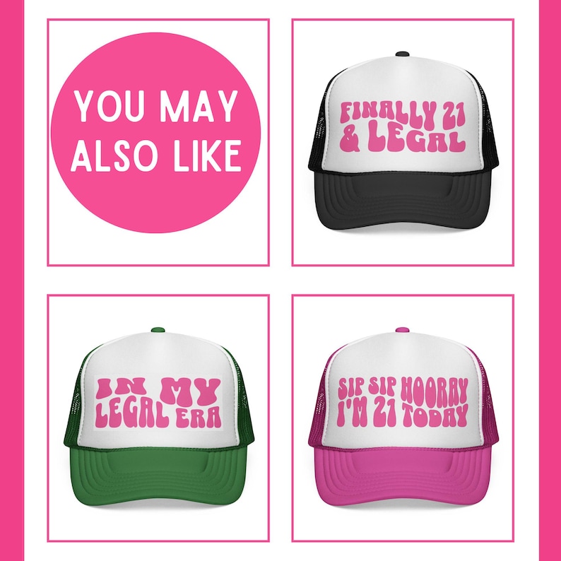 May include: Four trucker hats with white fronts and mesh backs. The hats have different colored brims and text in pink. The text on the hats reads: "FINALLY 21 & LEGAL", "IN MY LEGAL ERA", and "SIP SIP HOORAY I'M 21 TODAY". A pink circle with the text "YOU MAY ALSO LIKE" is in the upper left.