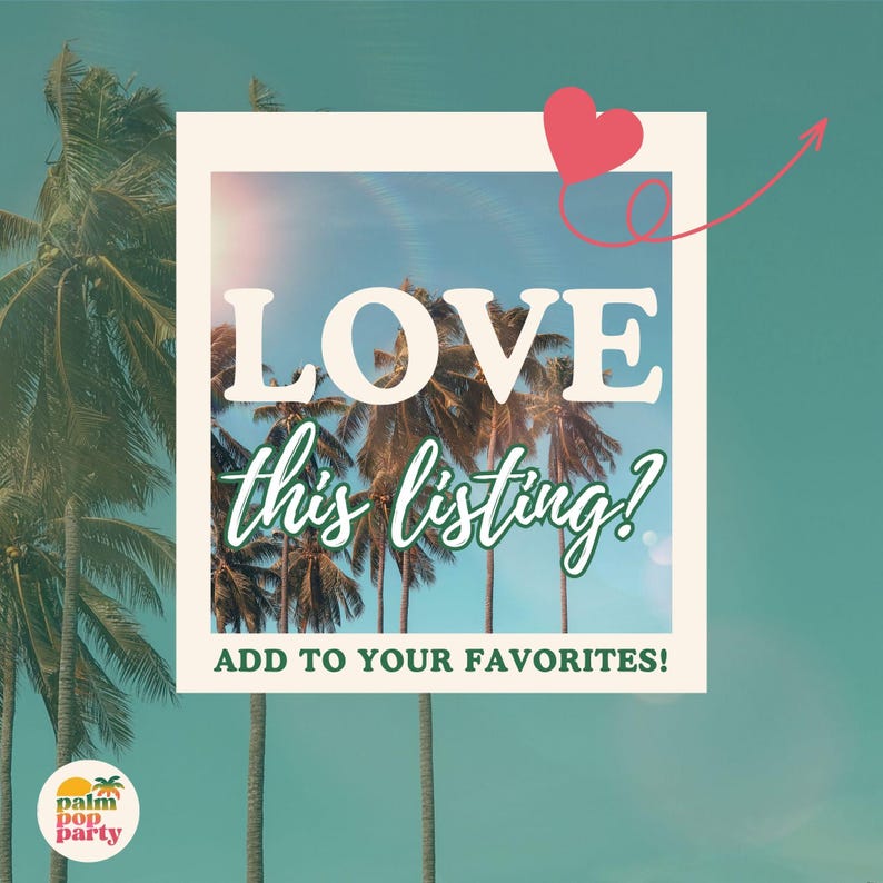 May include: A square image with a tropical theme. The text "LOVE this listing? ADD TO YOUR FAVORITES!" is displayed over a photo of palm trees. A red heart and arrow are in the upper right corner. The Palm Pop Party logo is in the lower left corner.