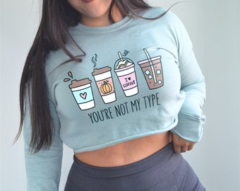 Coffee Sweater, Pumpkin Spice Coffee Sweatshirt, You're Not My Type Coffee Latte Crop Top Sweater, Fall Coffee Sweater, Best Friend Gift