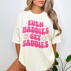 Even Baddies Get Saddies Shirt, Bad Bitches Have Bad Days Too Shirt, Anxiety Shirt, Mental Health Awareness, Baddie Shirt