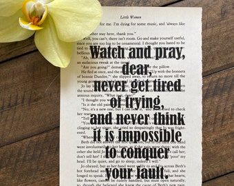 Little Women Book Quote: Watch and pray, dear, never get tired of trying, and never think it is impossible to conquer your fault