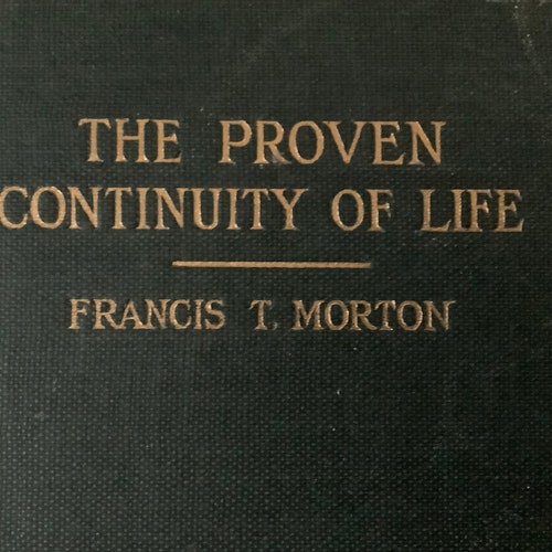 1913/ RARE-1st Edition/ Francis T Morton/ The Proven Continuity of Life/ shops 280 pg Hardcover