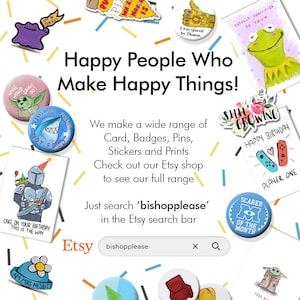 May include: A colorful Etsy shop banner with the text "Happy People Who Make Happy Things!" and the text "We make a wide range of Card, Badges, Pins, Stickers and Prints. Check out our Etsy shop to see our full range. Just search 'bishopplease' in the Etsy search bar." The banner features a variety of colorful cartoon stickers and pins.