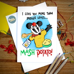 May include: A greeting card featuring a cartoon badger holding a wooden spoon and a box of instant mash. The card reads "I love you more than badger loves... mash potato!"