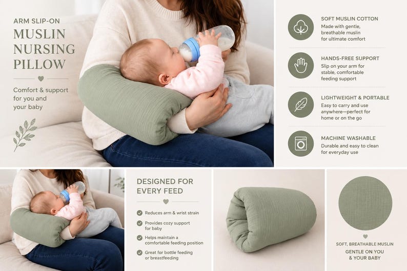 May include: An arm slip-on nursing pillow in a solid sage green colour. The pillow is made of soft muslin cotton fabric and is designed to slide onto an arm to provide support during feeding. The product is lightweight, portable, and machine washable.