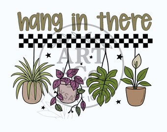 Hang In There | Plants | House Plants | Encouragement | Digital File | PNG