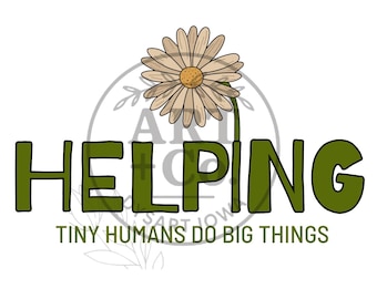 Helping Tiny Humans Do Big Things | Teacher | Daycare | Flower | Digital File | PNG