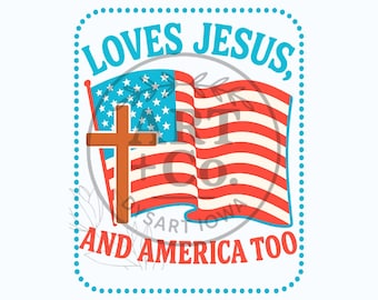 Loves Jesus and America Too | USA | 4th Of July | Digital File | PNG
