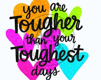 You Are Tougher Than Your Toughest Days | Mental Health | Awareness | Digital File | PNG