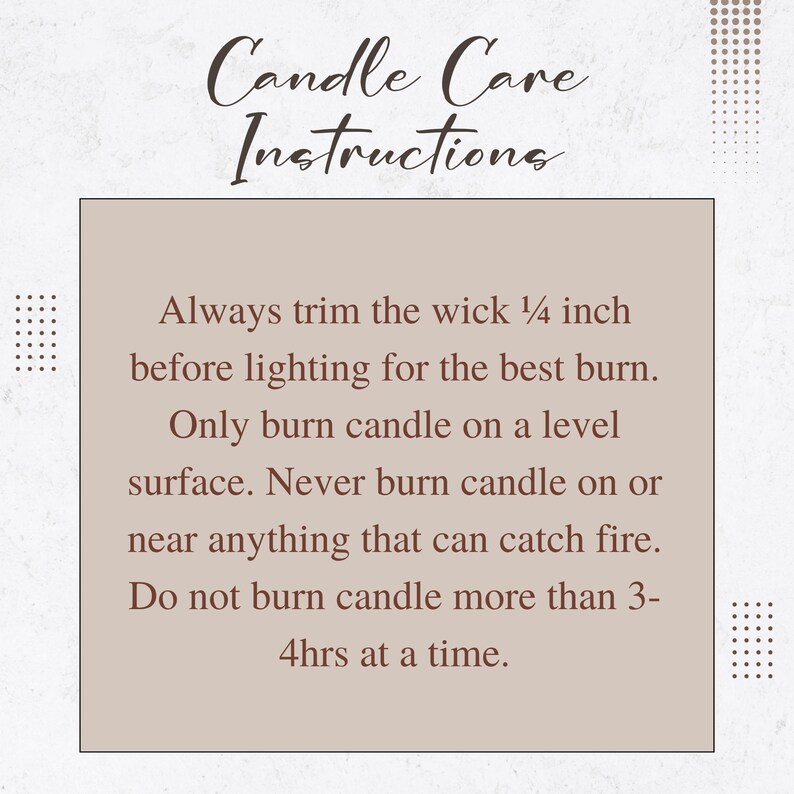 May include: A square sign with the heading Candle Care Instructions in dark brown text. The body text reads: Always trim the wick 1/4 inch before lighting for the best burn. Only burn candle on a level surface. Never burn candle on or near anything that can catch fire. Do not burn candle more than 3-4hrs at a time.