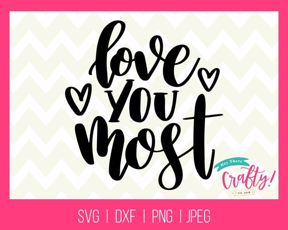 Love You Most Svg Png Dxf Jpeg Cutting File Valentine S Etsy