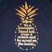 Be a Pineapple, Stand Tall, Wear a Crown, and Be Sweet on the Inside ...