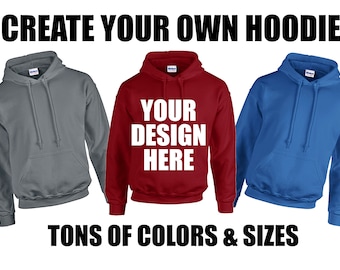 Create Your Own Sweatshirt, Custom Hoodie, Custom Sweatshirt, Personalized Hoodie, Unisex Hoodie, Customized Pullover, Custom Hooded Shirt