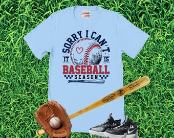 Sorry I Can't it is Baseball Season, Baseball Mom Shirt, Funny Baseball Shirt, Women's Baseball Shirt, Mother's Day Gift, Baseball Gift
