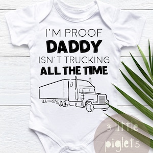 I&#39;m Proof Daddy Isn&#39;t Trucking All The Time Trucker Onesie® Trucker Pregnancy Announcement Trucker Daddy Onesie® Truck Driver Daddy Baby