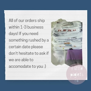 May include: A handwritten note on lined paper with the text "All of our orders ship within 1-3 business days! If you need something rushed by a certain date please don't hesitate to ask if we are able to accomodate to you :)"  A stack of white t-shirts with a pink fabric underneath. A pink circle with the text "3 little piglets co."