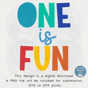 May include: A colorful digital design with the words "ONE is FUN" in large, playful letters. The word "ONE" is in teal, green, and blue, while "FUN" is in red, yellow, and orange. Includes a PNG file for sublimation, DTG, or DTF prints.