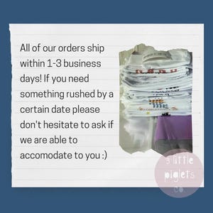 May include: A handwritten note on lined paper with the text "All of our orders ship within 1-3 business days! If you need something rushed by a certain date please don't hesitate to ask if we are able to accomodate to you :)"  A stack of white t-shirts with a pink fabric underneath. A pink circle with the text "3 little piglets co."