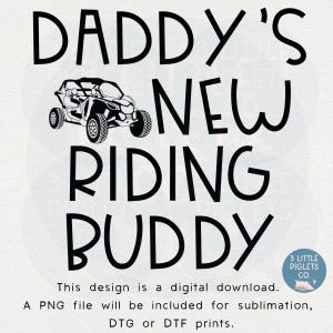 May include: Black and white graphic design with the text "DADDY'S NEW RIDING BUDDY" and an illustration of an off-road vehicle. The design is a digital download, a PNG file for sublimation, DTG, or DTF prints.