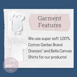May include: A white onesie and a white t-shirt on a white background. The text reads "Garment Features" and "We use super soft 100% Cotton Gerber Brand Onesies and Bella Canvas Shirts for our products!"